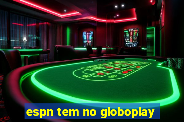 espn tem no globoplay